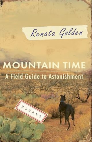 Mountain Time: A Field Guide to Astonishment, by Renata Golden