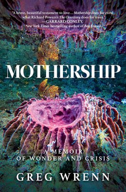 Mothership: A Memoir of Wonder and Crisis, by Greg Wrenn